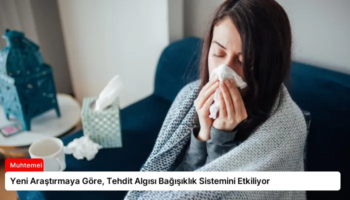 Yeni Araştırmaya Göre, Tehdit Algısı Bağışıklık Sistemini Etkiliyor