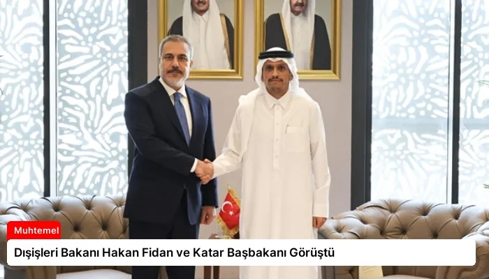 Dışişleri Bakanı Hakan Fidan ve Katar Başbakanı Görüştü