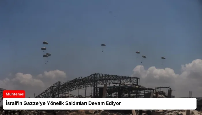 İsrail’in Gazze’ye Yönelik Saldırıları Devam Ediyor