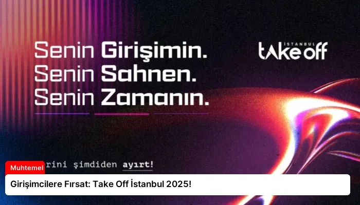 Girişimcilere Fırsat: Take Off İstanbul 2025!
