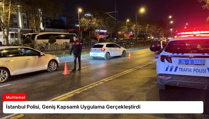 İstanbul Polisi, Geniş Kapsamlı Uygulama Gerçekleştirdi