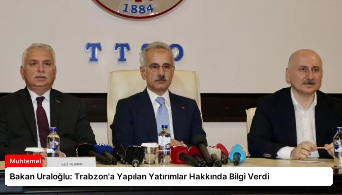 Bakan Uraloğlu: Trabzon’a Yapılan Yatırımlar Hakkında Bilgi Verdi