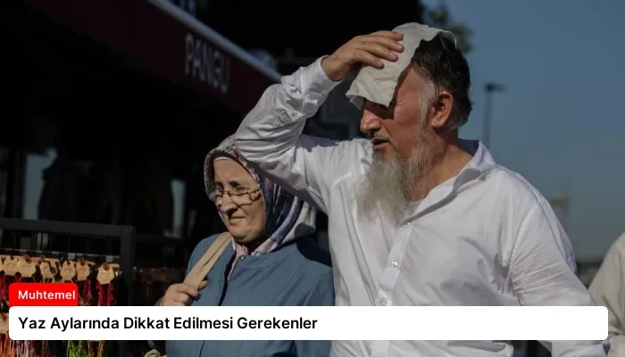 Yaz Aylarında Dikkat Edilmesi Gerekenler