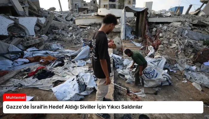 Gazze’de İsrail’in Hedef Aldığı Siviller İçin Yıkıcı Saldırılar