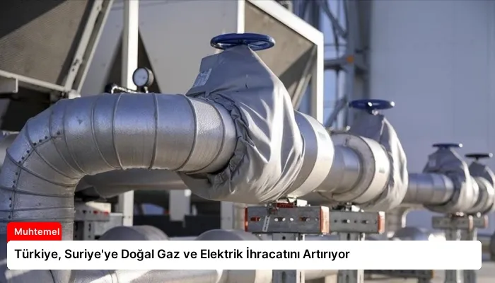 Türkiye, Suriye’ye Doğal Gaz ve Elektrik İhracatını Artırıyor