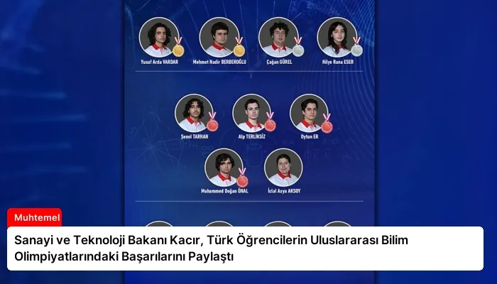 Sanayi ve Teknoloji Bakanı Kacır, Türk Öğrencilerin Uluslararası Bilim Olimpiyatlarındaki Başarılarını Paylaştı