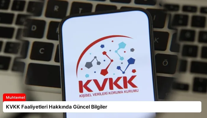 KVKK Faaliyetleri Hakkında Güncel Bilgiler