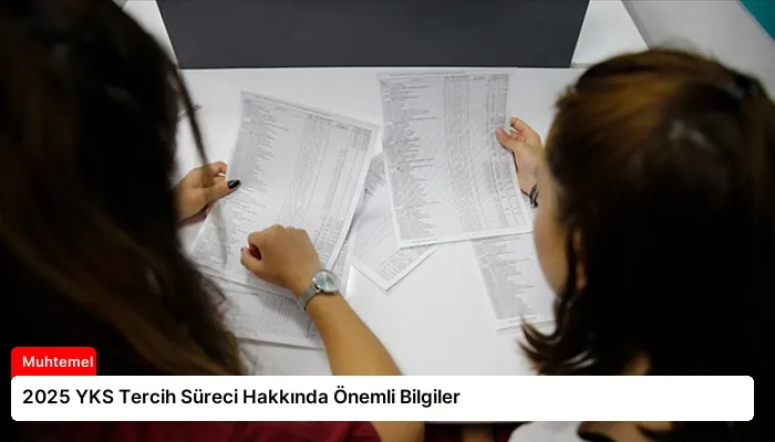 2025 YKS Tercih Süreci Hakkında Önemli Bilgiler