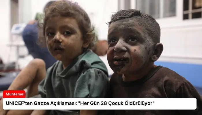 UNICEF’ten Gazze Açıklaması: “Her Gün 28 Çocuk Öldürülüyor”