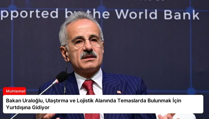Bakan Uraloğlu, Ulaştırma ve Lojistik Alanında Temaslarda Bulunmak İçin Yurtdışına Gidiyor