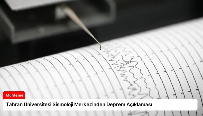 Tahran Üniversitesi Sismoloji Merkezinden Deprem Açıklaması