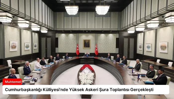 Cumhurbaşkanlığı Külliyesi’nde Yüksek Askeri Şura Toplantısı Gerçekleşti
