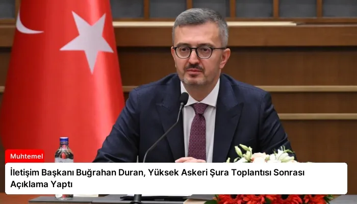 İletişim Başkanı Buğrahan Duran, Yüksek Askeri Şura Toplantısı Sonrası Açıklama Yaptı
