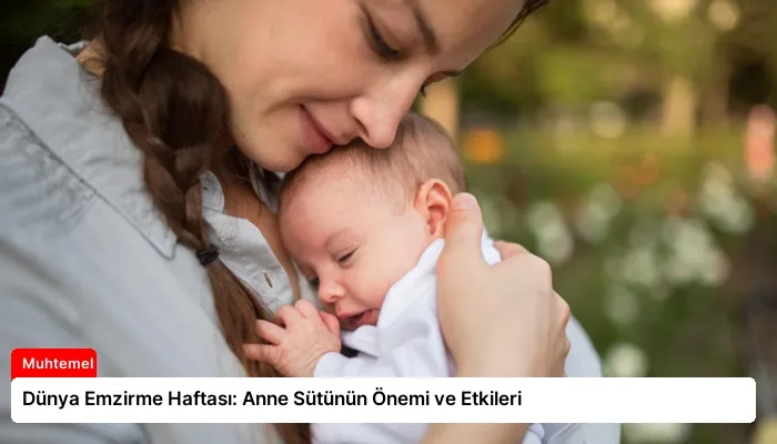 Dünya Emzirme Haftası: Anne Sütünün Önemi ve Etkileri