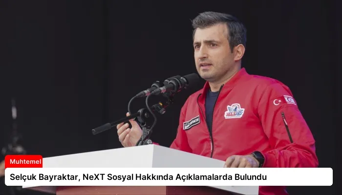 Selçuk Bayraktar, NeXT Sosyal Hakkında Açıklamalarda Bulundu
