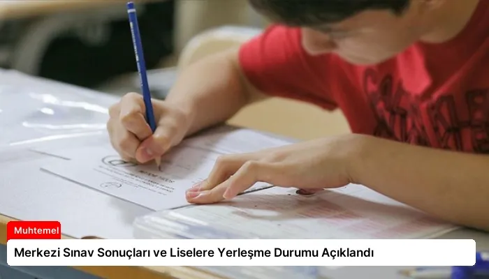 Merkezi Sınav Sonuçları ve Liselere Yerleşme Durumu Açıklandı