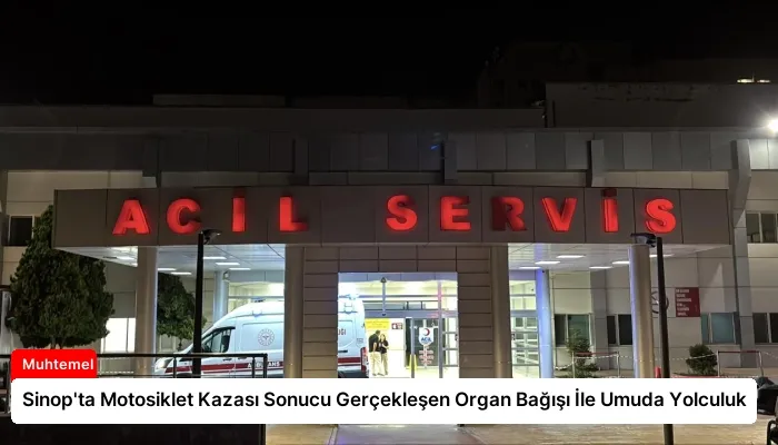 Sinop’ta Motosiklet Kazası Sonucu Gerçekleşen Organ Bağışı İle Umuda Yolculuk