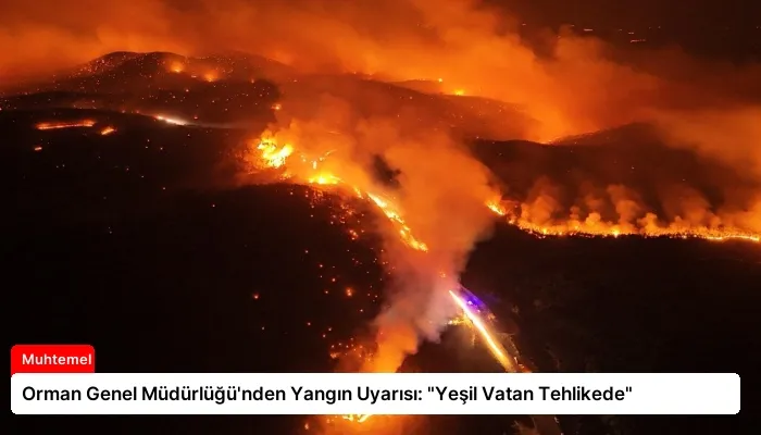 Orman Genel Müdürlüğü’nden Yangın Uyarısı: “Yeşil Vatan Tehlikede”