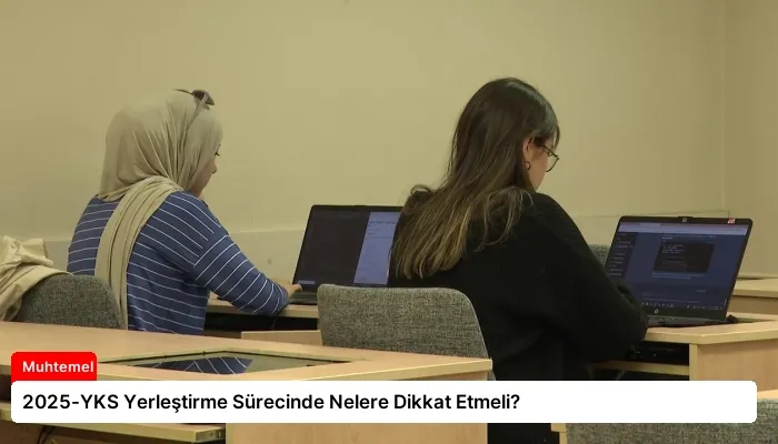 2025-YKS Yerleştirme Sürecinde Nelere Dikkat Etmeli?