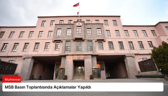 MSB Basın Toplantısında Açıklamalar Yapıldı