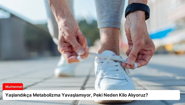 Yaşlandıkça Metabolizma Yavaşlamıyor, Peki Neden Kilo Alıyoruz?