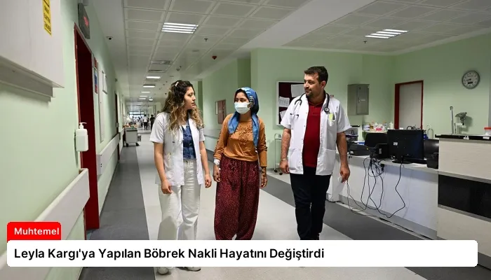 Leyla Kargı’ya Yapılan Böbrek Nakli Hayatını Değiştirdi