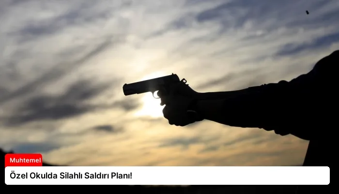 Özel Okulda Silahlı Saldırı Planı!