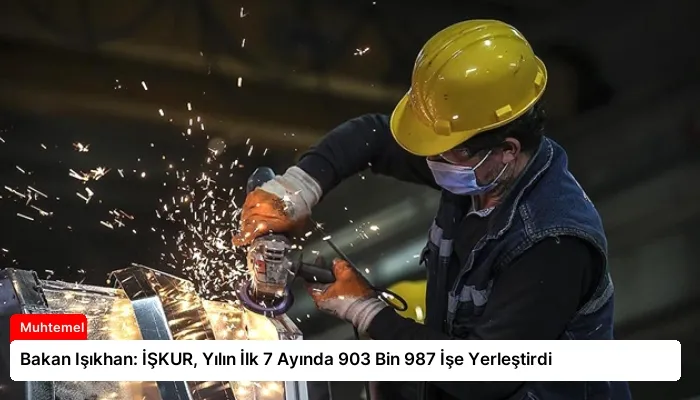 Bakan Işıkhan: İŞKUR, Yılın İlk 7 Ayında 903 Bin 987 İşe Yerleştirdi