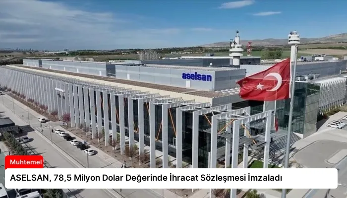 ASELSAN, 78,5 Milyon Dolar Değerinde İhracat Sözleşmesi İmzaladı