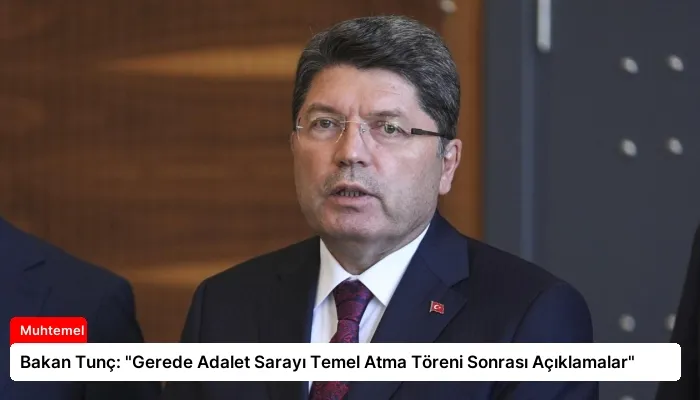 Bakan Tunç: “Gerede Adalet Sarayı Temel Atma Töreni Sonrası Açıklamalar”