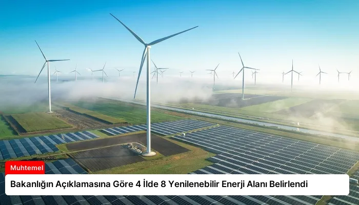Bakanlığın Açıklamasına Göre 4 İlde 8 Yenilenebilir Enerji Alanı Belirlendi
