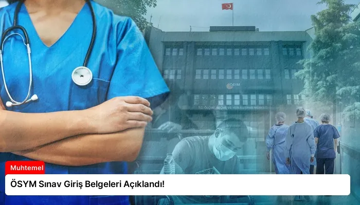 ÖSYM Sınav Giriş Belgeleri Açıklandı!