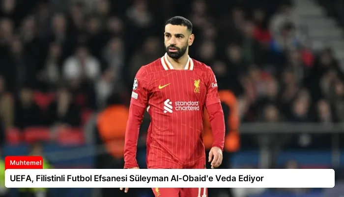 UEFA, Filistinli Futbol Efsanesi Süleyman Al-Obaid’e Veda Ediyor