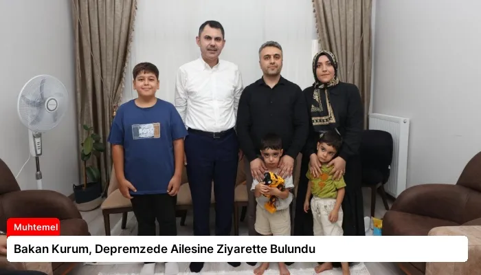 Bakan Kurum, Depremzede Ailesine Ziyarette Bulundu