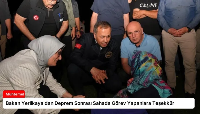 Bakan Yerlikaya’dan Deprem Sonrası Sahada Görev Yapanlara Teşekkür