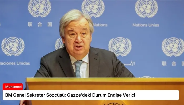 BM Genel Sekreter Sözcüsü: Gazze’deki Durum Endişe Verici