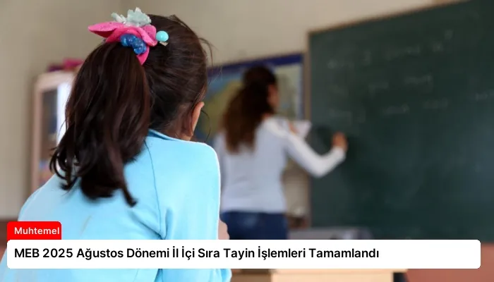 MEB 2025 Ağustos Dönemi İl İçi Sıra Tayin İşlemleri Tamamlandı