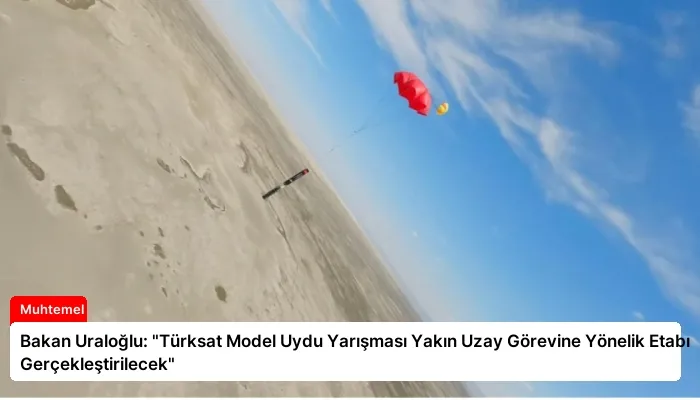 Bakan Uraloğlu: “Türksat Model Uydu Yarışması Yakın Uzay Görevine Yönelik Etabı Gerçekleştirilecek”