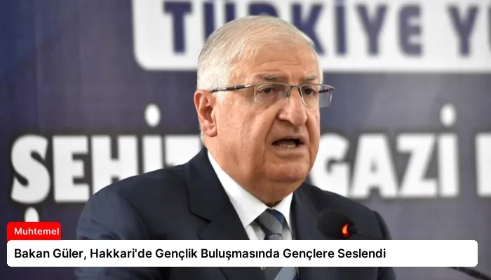 Bakan Güler, Hakkari’de Gençlik Buluşmasında Gençlere Seslendi