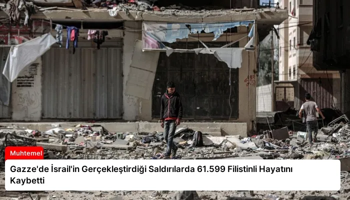Gazze’de İsrail’in Gerçekleştirdiği Saldırılarda 61.599 Filistinli Hayatını Kaybetti