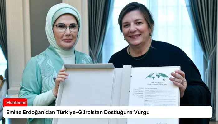 Emine Erdoğan’dan Türkiye-Gürcistan Dostluğuna Vurgu