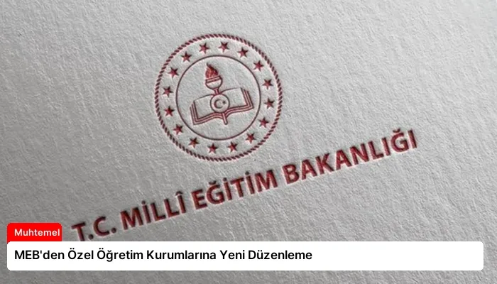 MEB’den Özel Öğretim Kurumlarına Yeni Düzenleme