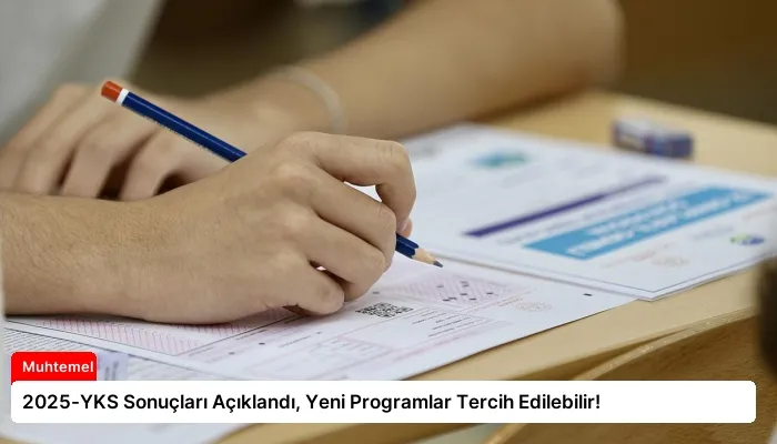 2025-YKS Sonuçları Açıklandı, Yeni Programlar Tercih Edilebilir!
