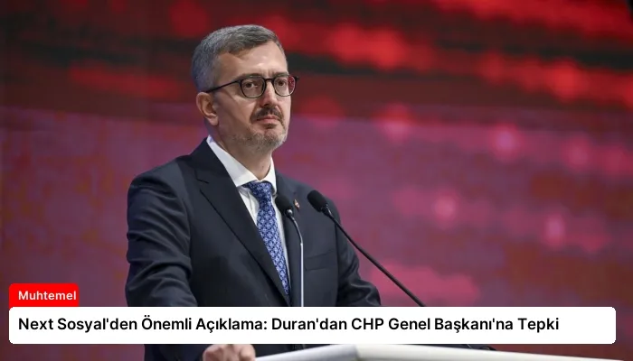 Next Sosyal’den Önemli Açıklama: Duran’dan CHP Genel Başkanı’na Tepki