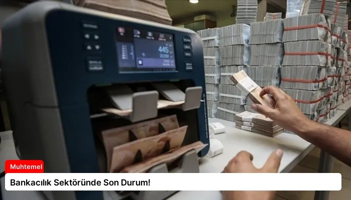 Bankacılık Sektöründe Son Durum!