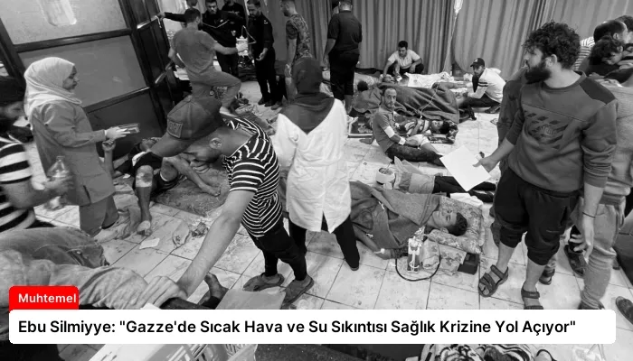 Ebu Silmiyye: “Gazze’de Sıcak Hava ve Su Sıkıntısı Sağlık Krizine Yol Açıyor”