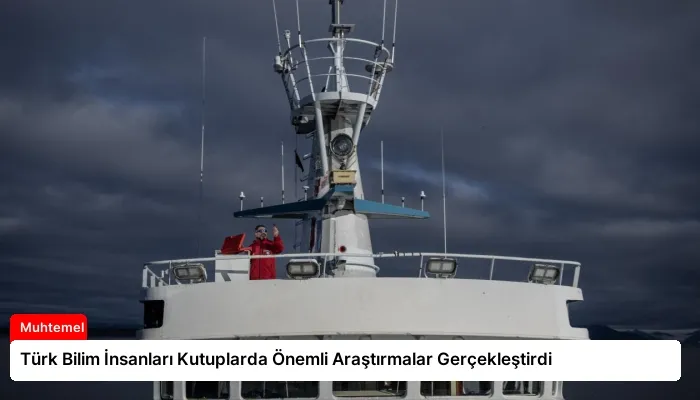 Türk Bilim İnsanları Kutuplarda Önemli Araştırmalar Gerçekleştirdi