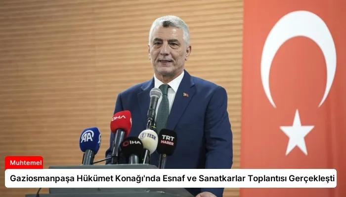 Gaziosmanpaşa Hükümet Konağı’nda Esnaf ve Sanatkarlar Toplantısı Gerçekleşti