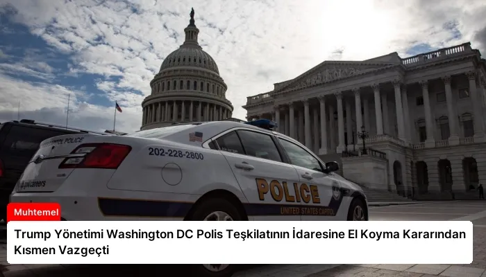 Trump Yönetimi Washington DC Polis Teşkilatının İdaresine El Koyma Kararından Kısmen Vazgeçti