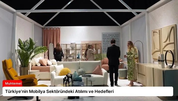 Türkiye’nin Mobilya Sektöründeki Atılımı ve Hedefleri